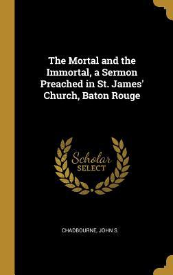 [cc7fa] *R.e.a.d* *O.n.l.i.n.e^ The Mortal and the Immortal, a Sermon Preached in St. James' Church, Baton Rouge - Chadbourne John S ~e.P.u.b*