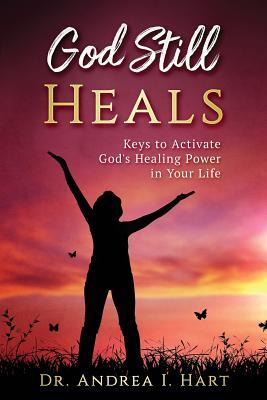 [1d8ea] *R.e.a.d@ @O.n.l.i.n.e~ God Still Heals: Keys to Activate God's Healing Power in Your Life - Dr Andrea I Hart #e.P.u.b%