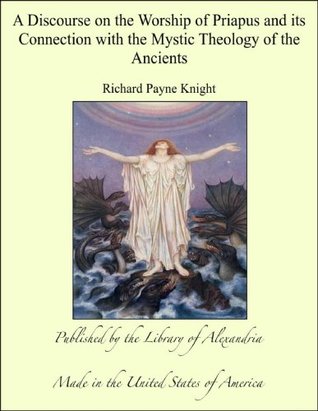 [e5322] %Read* @Online~ A Discourse on the Worship of Priapus and its Connection with the Mystic Theology of the Ancients - Richard Payne Knight ^ePub!