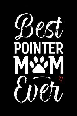 [d1ba2] ~Download! Best Pointer Mom Ever: Dog Mom Notebook - Blank Lined Journal for Pup Owners & Lovers - Arya Wolfe ^PDF^