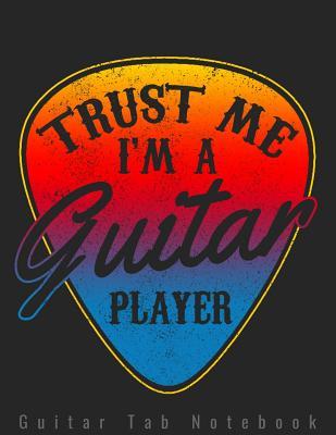 [1803f] !R.e.a.d^ #O.n.l.i.n.e% Guitar Tab Notebook - Trust Me I'm A Guitar Player: Large 8.5x11 120 Pages - Guitar Tablature Blank Notebook Chords Guitarists Sheet Music Journal Musician Gift -  ^ePub%