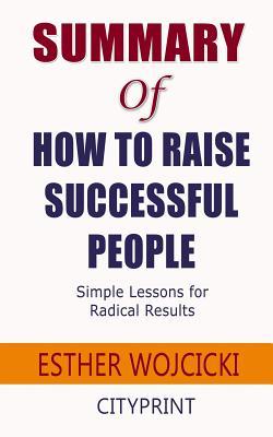 6ca08] %D.o.w.n.l.o.a.d~ Summary of How to Raise Successful People: Simple Lessons for Radical Results; Esther Wojcicki - CityPrint @ePub^