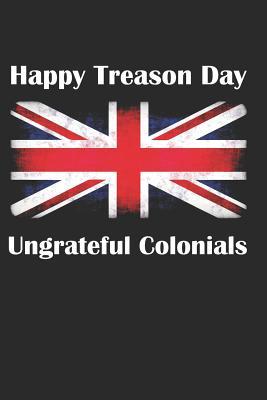 [fdc78] %Read* Happy Treason Day Ungrateful Colonials: Funny British Notebook Blank Lined Journal - Mss Britqueen %P.D.F%