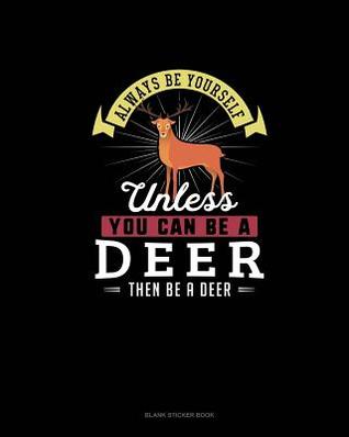 2c93c] %D.o.w.n.l.o.a.d% Always Be Yourself Unless You Can Be A Deer Then Be A Deer: Blank Sticker Book -  @e.P.u.b@