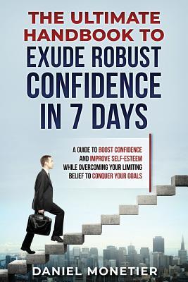 [eb059] #Read% @Online! The Ultimate Handbook to Exude Robust Confidence in 7 Days: A Guide to Boost Confidence and Improve Self-Esteem While Overcoming Your Limiting Belief to Conquer Your Goals - Daniel Monetier !P.D.F@