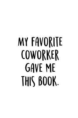 [6d0e7] ^Read^ My Favorite Coworker Gave Me This Book: An Irreverent Snarky Humorous Sarcastic Funny Office Coworker & Boss Congratulation Appreciation Gratitude Thank You Gift -  ~P.D.F@