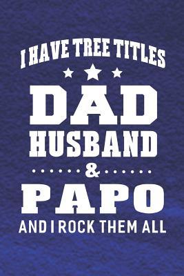 [5d464] %R.e.a.d~ I Have Tree Title Dad Husband & Papo And I Rock Them All: Family life Grandpa Dad Men love marriage friendship parenting wedding divorce Memory dating Journal Blank Lined Note Book Gift -  ^PDF!