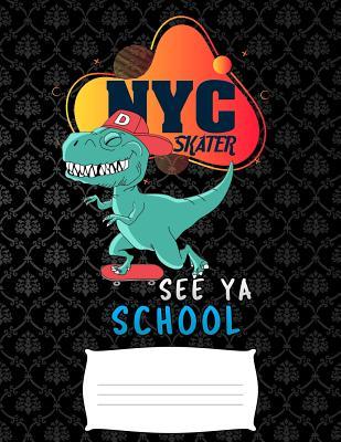 [57737] %Full% ~Download@ NYC skater see ya school: Funny graduation T-Rex dinosaurs college ruled composition notebook for graduation / back to school 8.5x11 - 1stgrade Publishers !PDF#