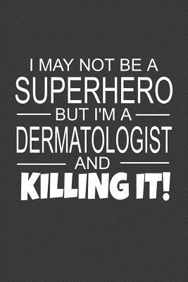 [32d4c] !Download* I May Not Be A Superhero But I'm A Dermatologist And Killing It: Inspirational Blank Lined Small Journal Notebook, A Gift For Dermatologists As Appreciation With Funny Quote - Sh Novelty Journal Press ~P.D.F^