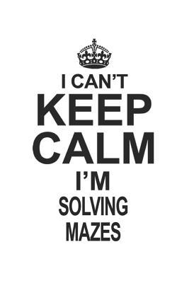 [0fd32] *F.u.l.l.! *D.o.w.n.l.o.a.d@ I Can't Keep Calm I'm Solving Mazes: Notebook: Unique Solving Mazes Notebook, Journal Gift, Diary, Doodle Gift or Notebook 6 x 9 Compact Size- 109 Blank Lined Pages -  ~PDF!