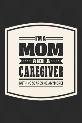 [f8c7b] ^R.e.a.d* I'm A Mom And A Caregiver Nothing Scares Me Anymore!: Family life grandpa dad men father's day gift love marriage friendship parenting wedding divorce Memory dating Journal Blank Lined Note Book -  @e.P.u.b@