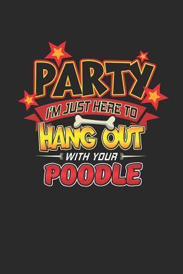 [15eab] ^F.u.l.l.! *D.o.w.n.l.o.a.d^ Party I'm Just Here To Hang Out With Your Poodle: Blank Lined Journal 120 Pages, 6 x 9 in - Dog Party Journals ^PDF^