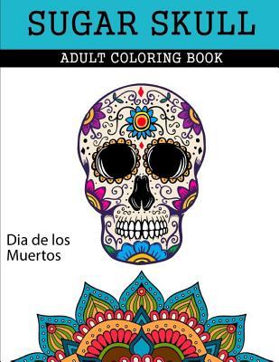 [1d4d3] @Read^ !Online~ Sugar Skull Adult Coloring Book: Dia de los Muertos Mexican Day of The Dead Gift - Zack Gb #PDF*