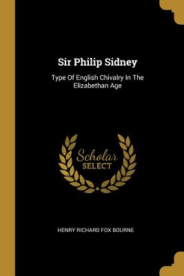 [1c023] ^R.e.a.d# #O.n.l.i.n.e* Sir Philip Sidney: Type of English Chivalry in the Elizabethan Age - Henry Richard Fox Bourne ^ePub%