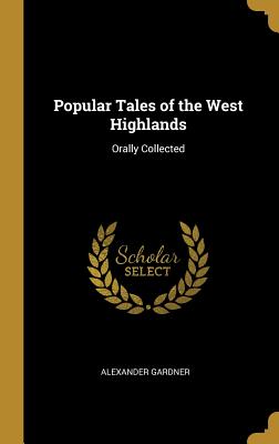 14e3c] #D.o.w.n.l.o.a.d@ Popular Tales of the West Highlands: Orally Collected - Alexander Gardner #PDF~