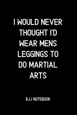 [a06b2] *R.e.a.d! I Would Never Thought I'd Wear Mens Leggings to do Martial Arts: BJJ Notes and Diary - Beyond Rolling Creations ~PDF!