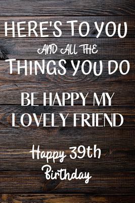 [e5b4c] ~Read% Here's To You And All The Things You Do Happy 39th Birthday: 39th Birthday Gift / Journal / Notebook / Diary / Unique Greeting Card Alternative -  *ePub#