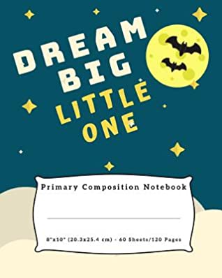 [9f89e] @F.u.l.l.^ ^D.o.w.n.l.o.a.d# Dream Big Little One: Primary Composition Notebook Story Paper Journal - Dashed Midline And Picture Space School Exercise Book - 120 Story Pages - Janelle Morgan %ePub~