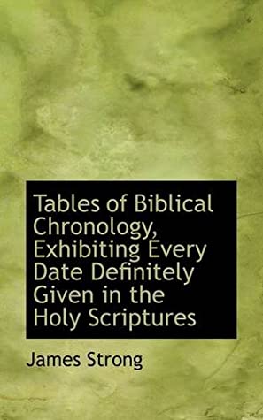 [25fe5] !Full% %Download^ Tables of Biblical Chronology, Exhibiting Every Date Definitely Given in the Holy Scriptures - James Strong !PDF^