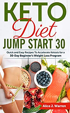 [f92ab] !Read@ *Online~ KETO DIET JUMP START 30: Quick and Easy Recipes to Accelerate Ketosis for a 30-Day Beginner’s Weight Loss Program (Keto Diet, Beauty, Health, Confidence, Slim, Weight Loss) - Alice J. Warren %P.D.F*