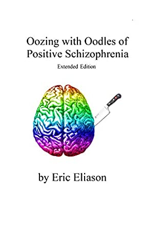 [baf87] ~Full# @Download* Oozing with Oodles of Positive Schizophrenia: Extended Edition - Eric Eliason ^ePub*