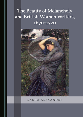 [cff74] *Read# The Beauty of Melancholy and British Women Writers, 1670-1720 - Laura Alexander *PDF^