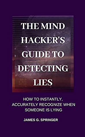 [48808] *Download~ The Mind Hacker's Guide to Detecting Lies: How to Instantly, Accurately Recognize When Someone is Lying - James Springer *ePub~