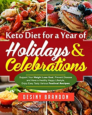 [0bac6] %Read^ Keto Diet for a Year of Holidays & Celebrations: Support Your Weight Loss Goal, Prevent Disease and Have a Healthy Happy Lifestyle, Enjoy Easy Tasty Various Festival Recipes - Desiny Brandon #ePub^